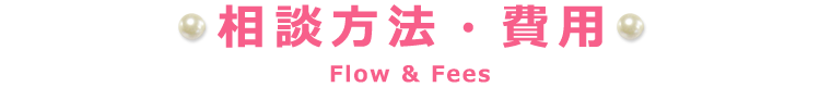 相談方法・費用 Flow & Fees