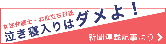 女性弁護士・お役立ち日誌　泣き寝入りはダメよ！　新聞連載記事より